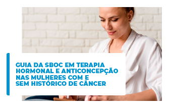 Guia de Terapia Hormonal e Anticoncepção nas Mulheres Com e Sem Histórico de Câncer